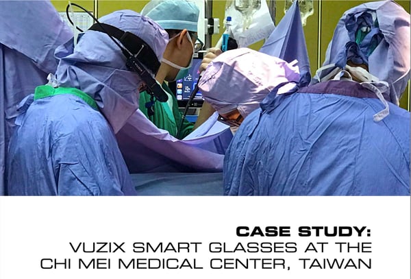 Vuzix Chei Mei Medical Case Study M400 Vuzix Chei Mei Medical Case Study M400